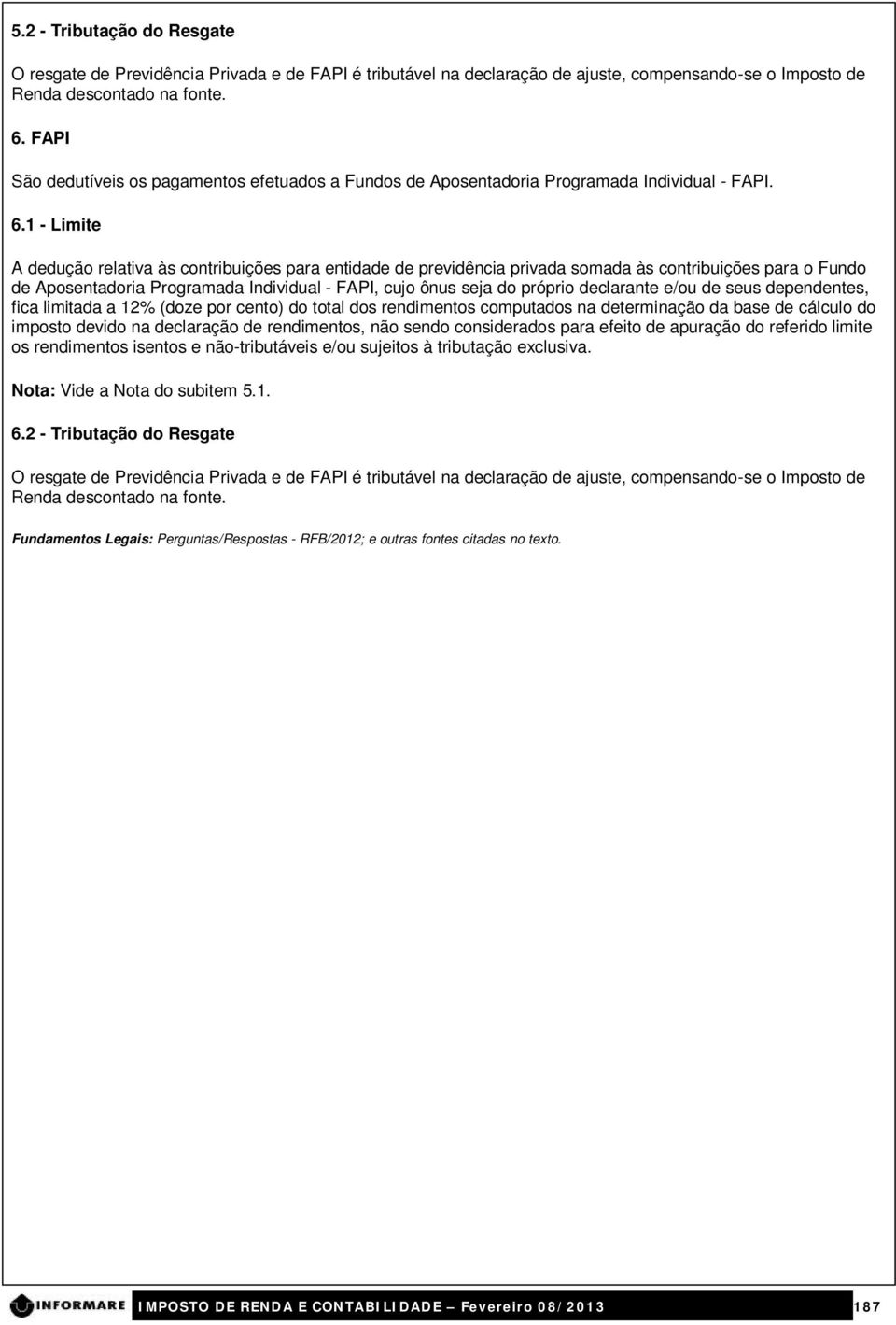 1 - Limite A dedução relativa às contribuições para entidade de previdência privada somada às contribuições para o Fundo de Aposentadoria Programada Individual - FAPI, cujo ônus seja do próprio