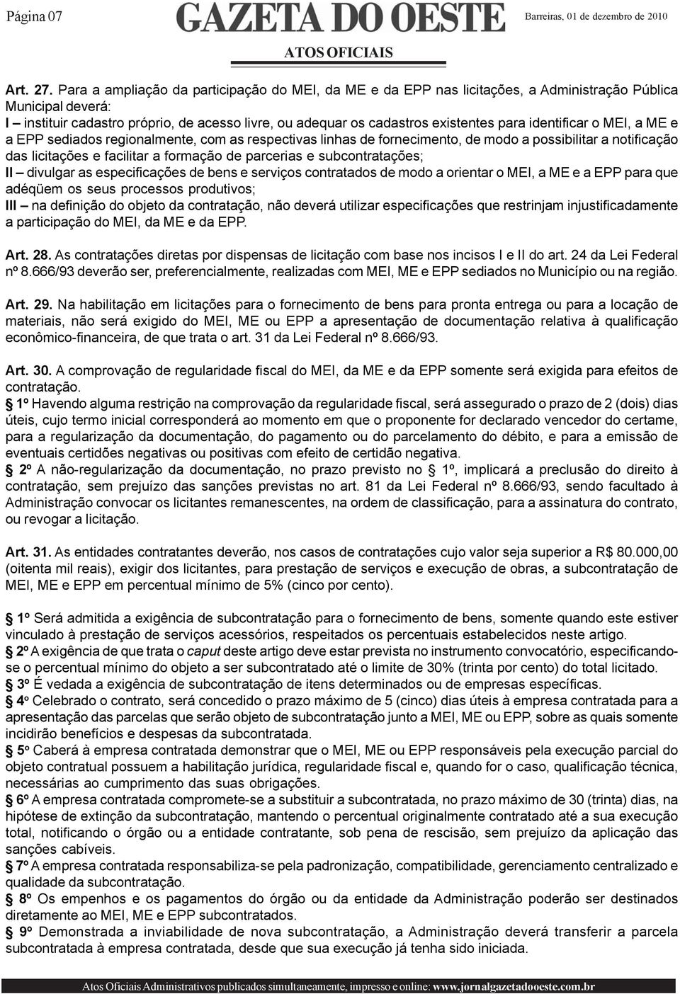 para identificar o MEI, a ME e a EPP sediados regionalmente, com as respectivas linhas de fornecimento, de modo a possibilitar a notificação das licitações e facilitar a formação de parcerias e