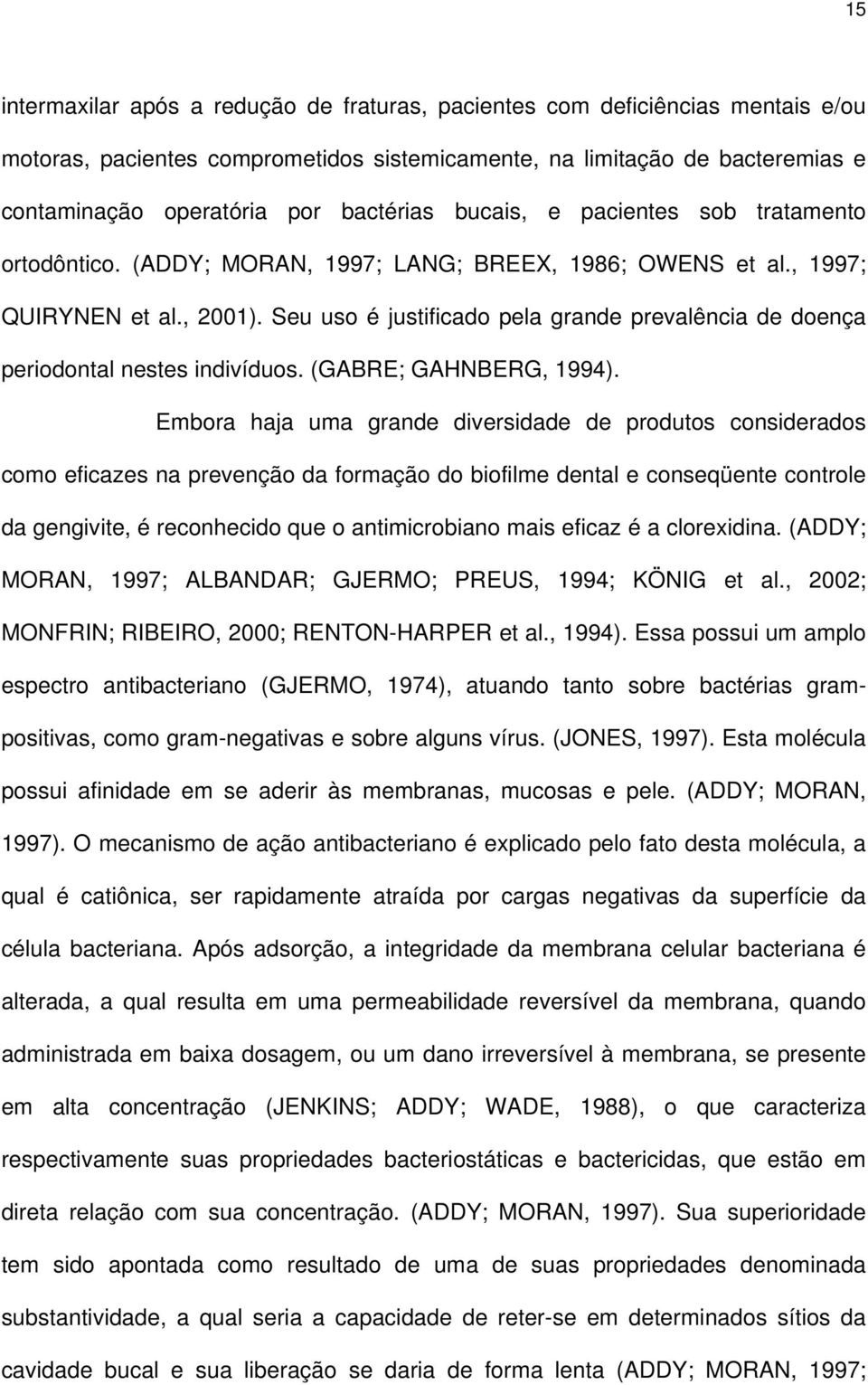 Seu uso é justificado pela grande prevalência de doença periodontal nestes indivíduos. (GABRE; GAHNBERG, 1994).