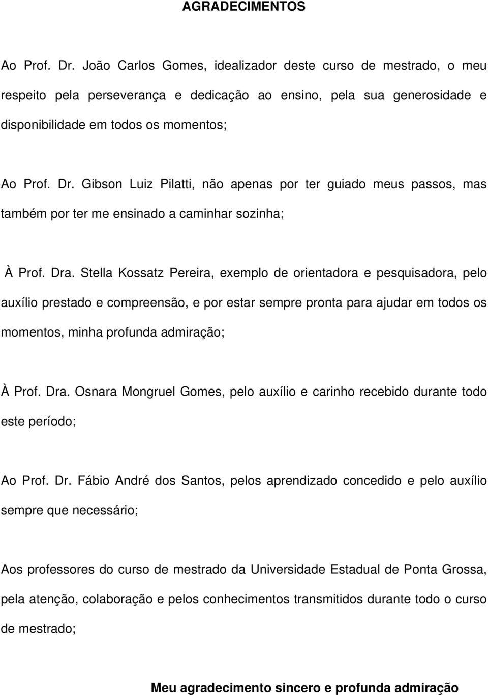 Gibson Luiz Pilatti, não apenas por ter guiado meus passos, mas também por ter me ensinado a caminhar sozinha; À Prof. Dra.