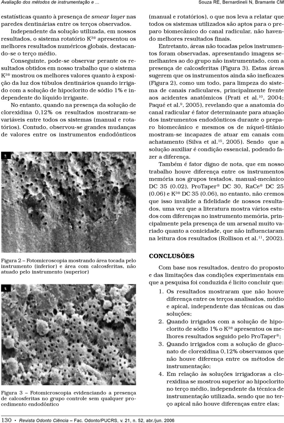 Conseguinte, pode-se observar perante os resultados obtidos em nosso trabalho que o sistema K 3 mostrou os melhores valores quanto à exposição da luz dos túbulos dentinários quando irrigado com a