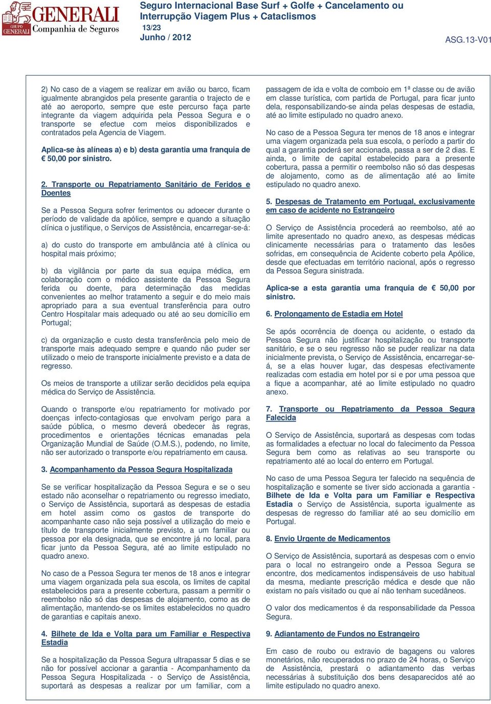 Aplica-se às alíneas a) e b) desta garantia uma franquia de 50,00 por sinistro. 2.