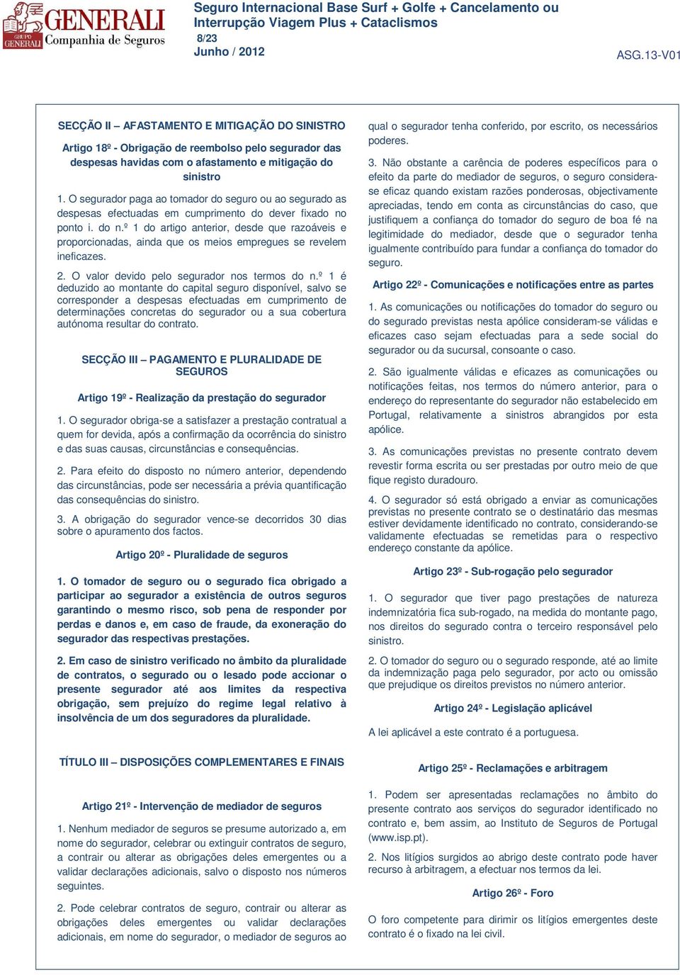 º 1 do artigo anterior, desde que razoáveis e proporcionadas, ainda que os meios empregues se revelem ineficazes. 2. O valor devido pelo segurador nos termos do n.