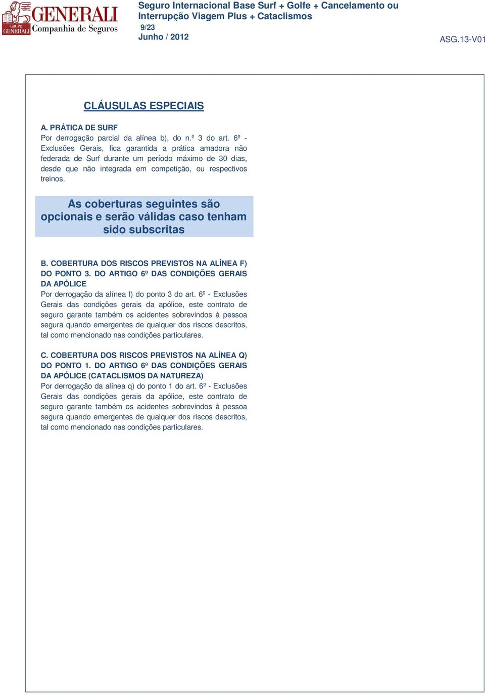 As coberturas seguintes são opcionais e serão válidas caso tenham sido subscritas B. COBERTURA DOS RISCOS PREVISTOS NA ALÍNEA F) DO PONTO 3.