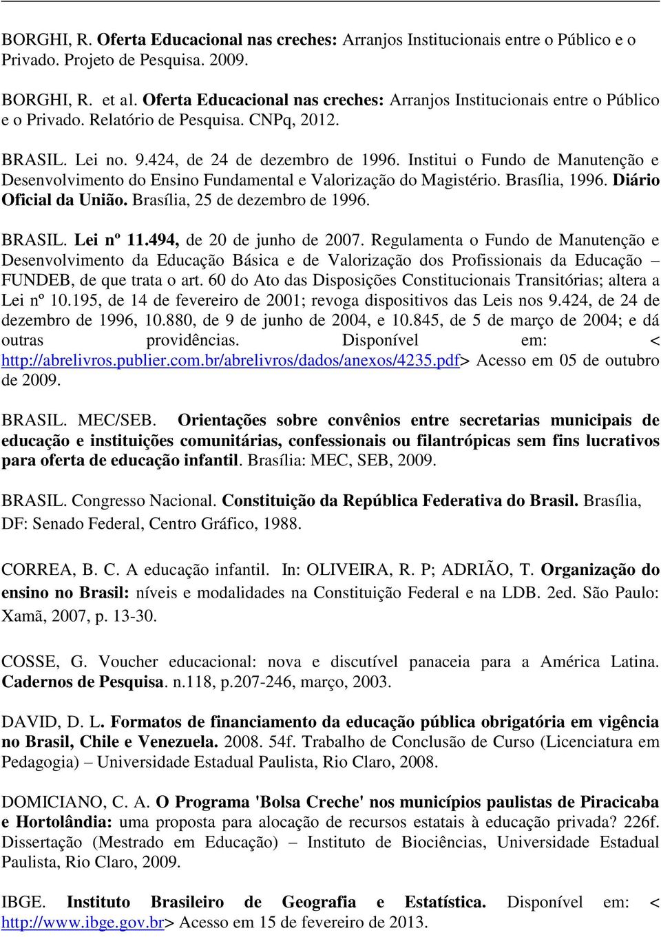 Institui o Fundo de Manutenção e Desenvolvimento do Ensino Fundamental e Valorização do Magistério. Brasília, 1996. Diário Oficial da União. Brasília, 25 de dezembro de 1996. BRASIL. Lei nº 11.