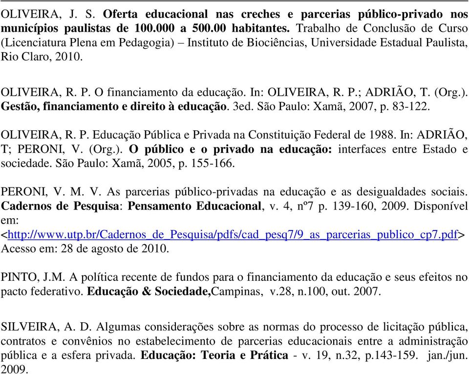 In: OLIVEIRA, R. P.; ADRIÃO, T. (Org.). Gestão, financiamento e direito à educação. 3ed. São Paulo: Xamã, 2007, p. 83-122. OLIVEIRA, R. P. Educação Pública e Privada na Constituição Federal de 1988.