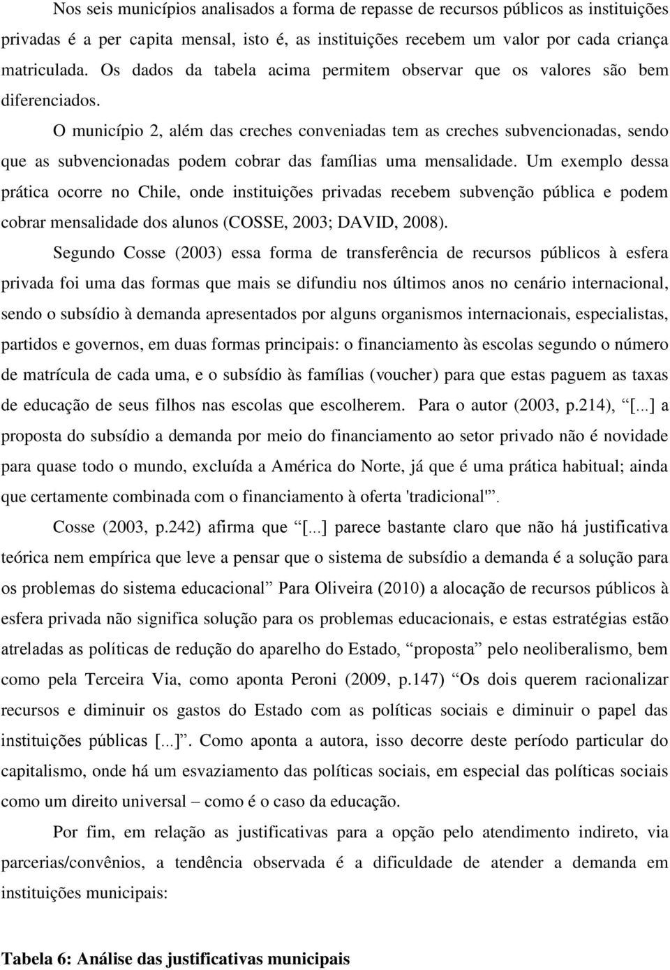 O município 2, além das creches conveniadas tem as creches subvencionadas, sendo que as subvencionadas podem cobrar das famílias uma mensalidade.