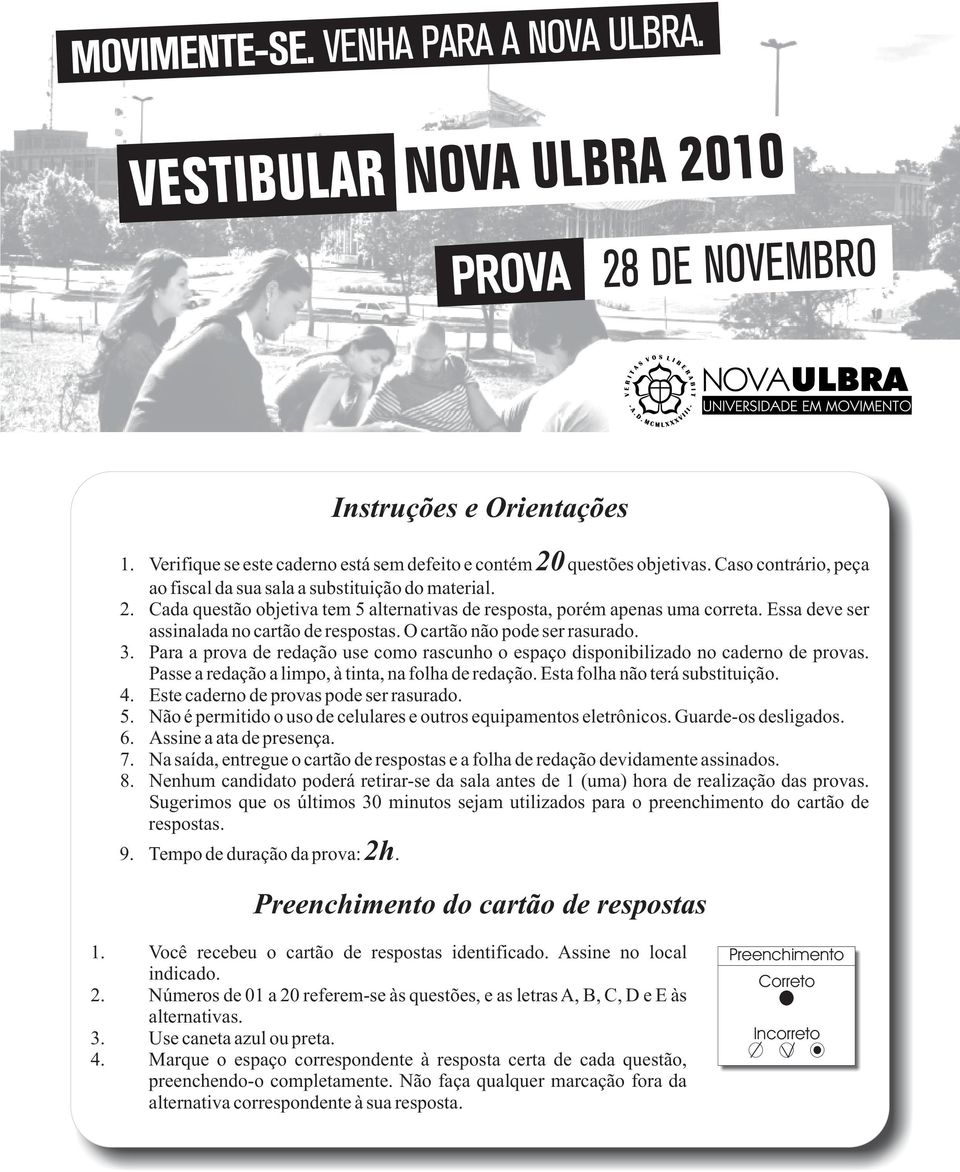 Essa deve ser assinalada no cartão de respostas. O cartão não pode ser rasurado. 3. Para a prova de redação use como rascunho o espaço disponibilizado no caderno de provas.