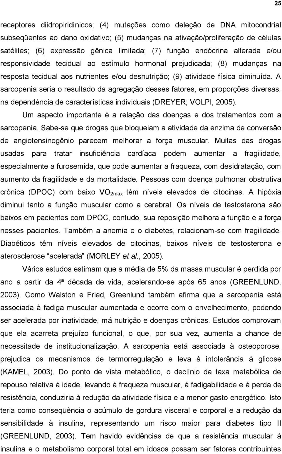 diminuída. A sarcopenia seria o resultado da agregação desses fatores, em proporções diversas, na dependência de características individuais (DREYER; VOLPI, 2005).