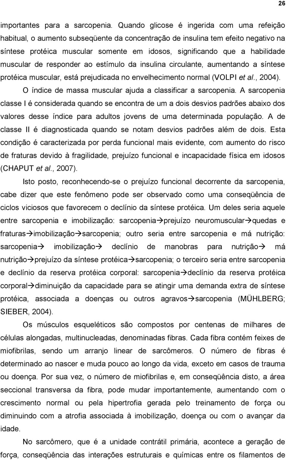 habilidade muscular de responder ao estímulo da insulina circulante, aumentando a síntese protéica muscular, está prejudicada no envelhecimento normal (VOLPI et al., 2004).