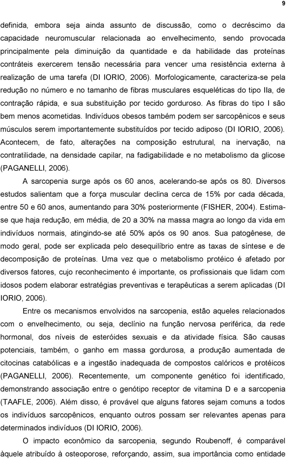 Morfologicamente, caracteriza-se pela redução no número e no tamanho de fibras musculares esqueléticas do tipo IIa, de contração rápida, e sua substituição por tecido gorduroso.