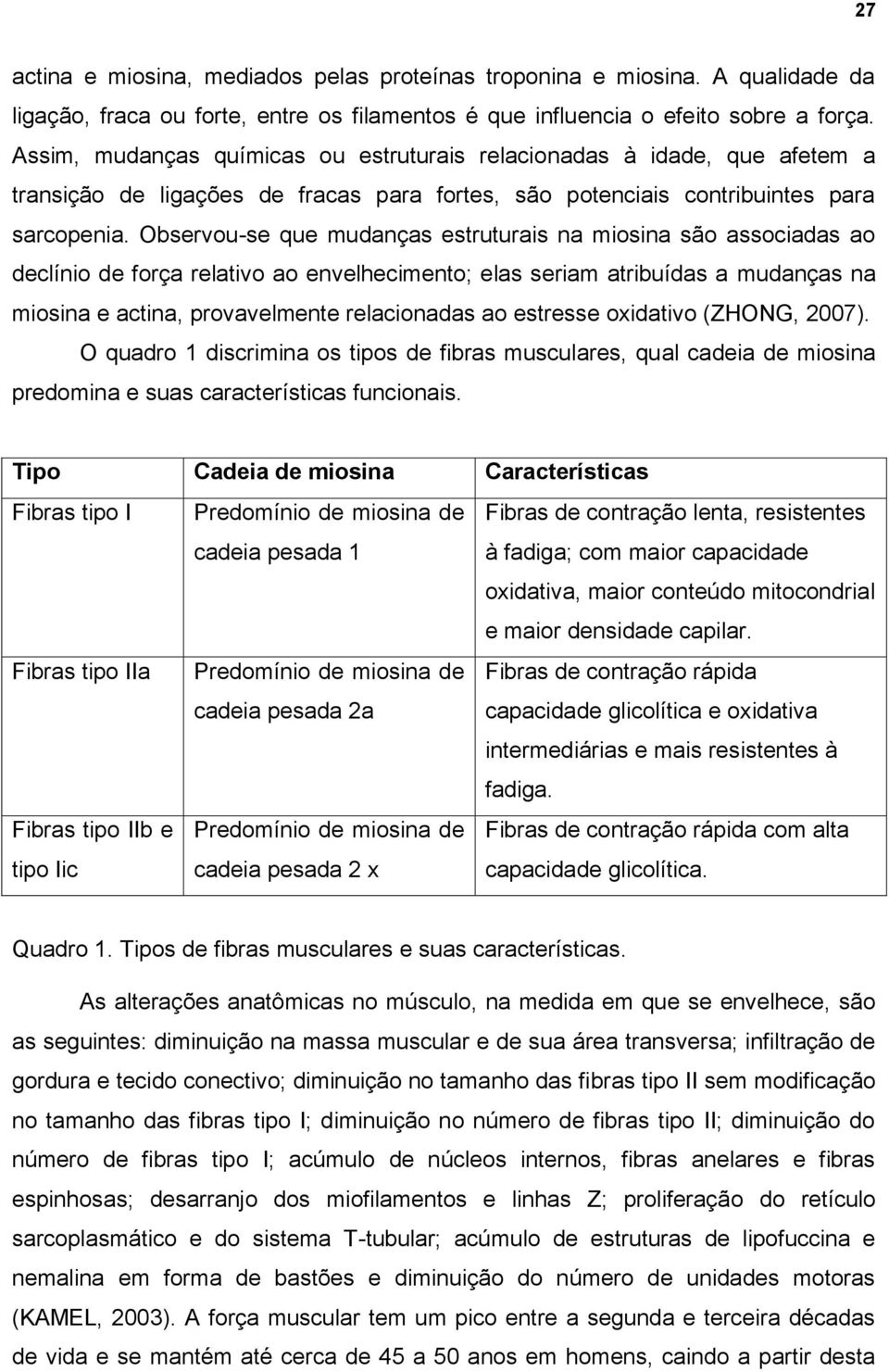 Observou-se que mudanças estruturais na miosina são associadas ao declínio de força relativo ao envelhecimento; elas seriam atribuídas a mudanças na miosina e actina, provavelmente relacionadas ao