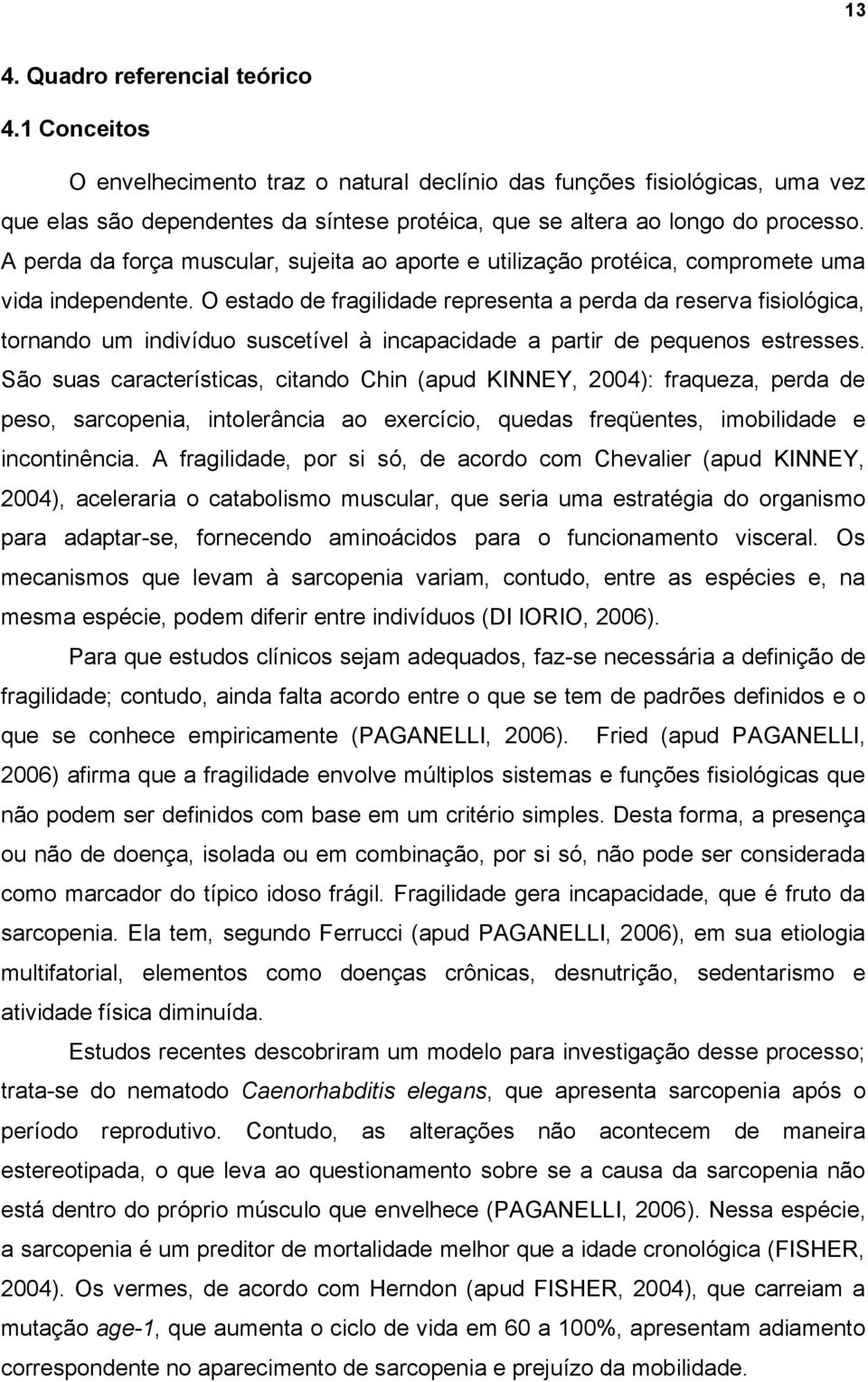 A perda da força muscular, sujeita ao aporte e utilização protéica, compromete uma vida independente.