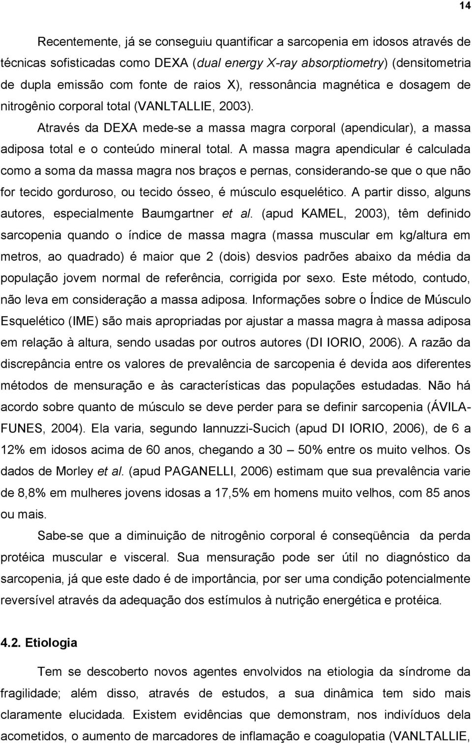 A massa magra apendicular é calculada como a soma da massa magra nos braços e pernas, considerando-se que o que não for tecido gorduroso, ou tecido ósseo, é músculo esquelético.