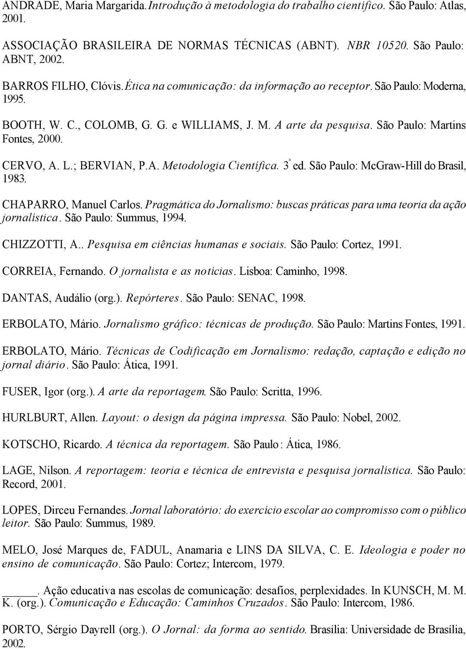 CERVO, A. L.; BERVIAN, P.A. Metodologia Científica. 3 ª ed. São Paulo: McGraw-Hill do Brasil, 1983. CHAPARRO, Manuel Carlos.