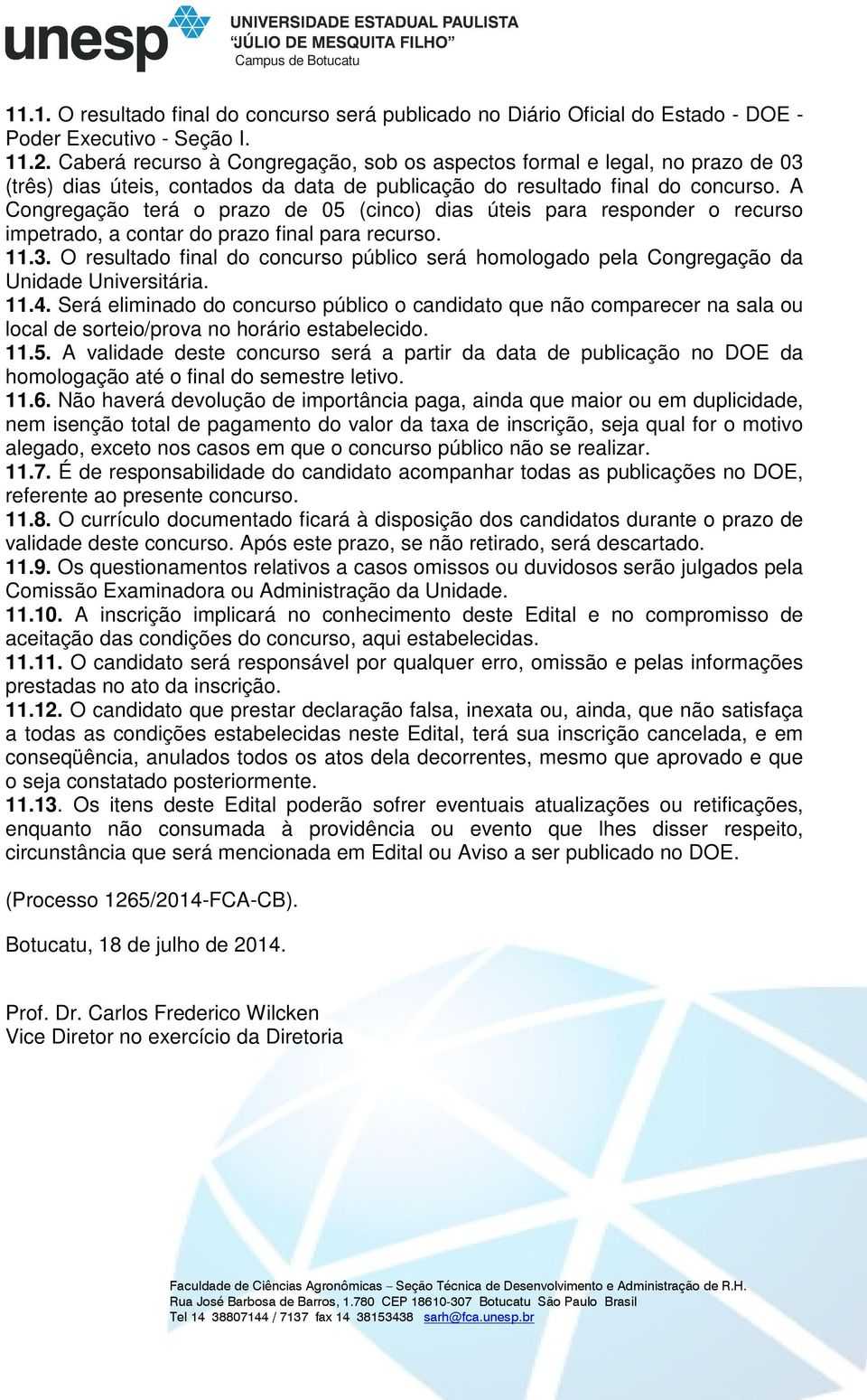 A Congregação terá o prazo de 05 (cinco) dias úteis para responder o recurso impetrado, a contar do prazo final para recurso. 11.3.