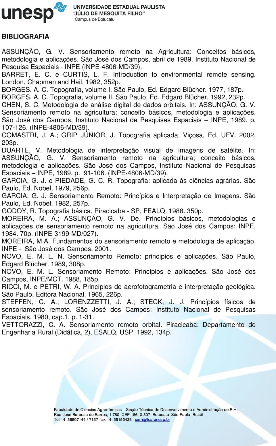 São Paulo, Ed. Edgard Blücher. 1977, 187p. BORGES. A. C. Topografia, volume II. São Paulo, Ed. Edgard Blücher. 1992, 232p. CHEN, S. C. Metodologia de análise digital de dados orbitais.