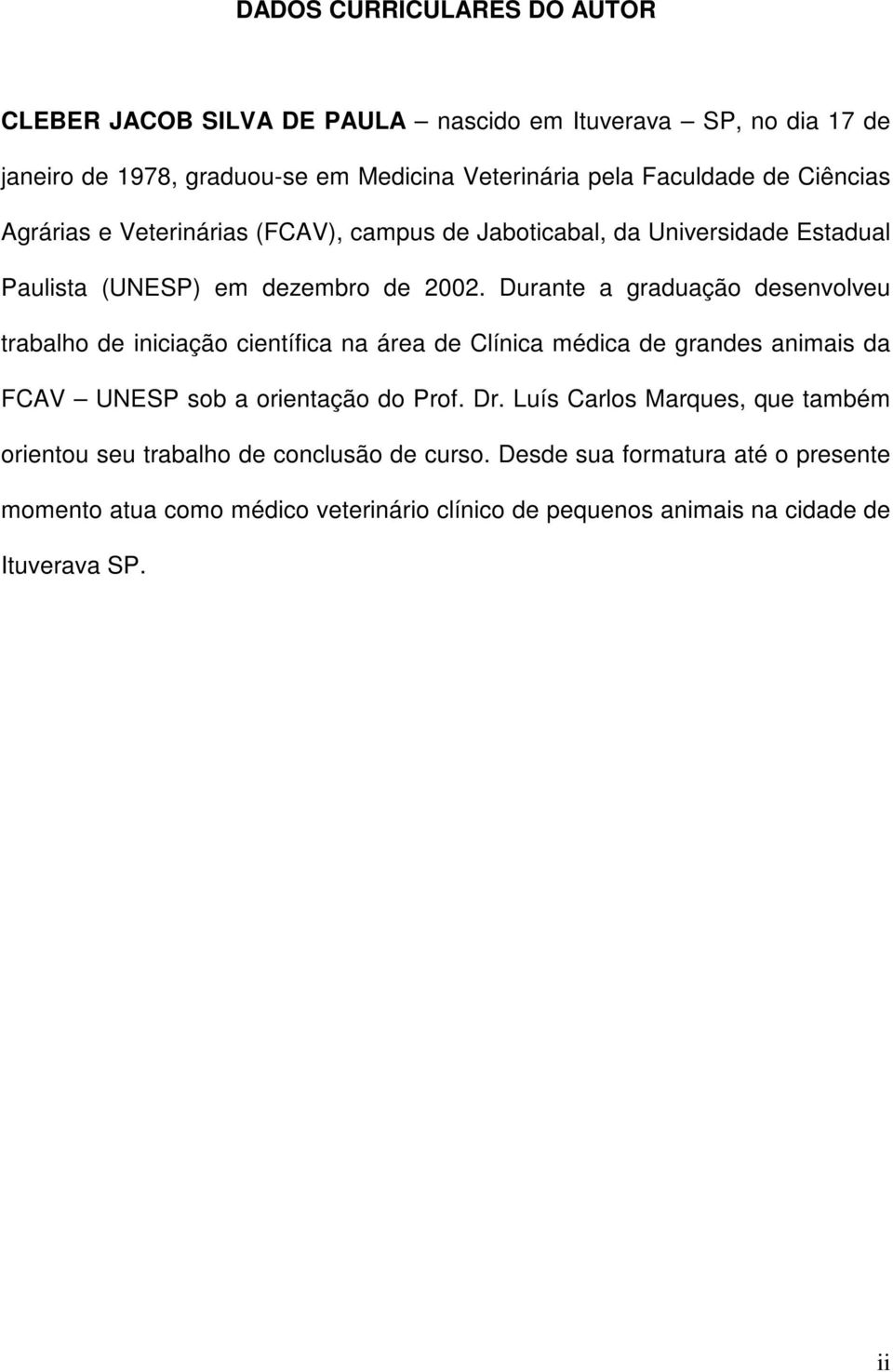 Durante a graduação desenvolveu trabalho de iniciação científica na área de Clínica médica de grandes animais da FCAV UNESP sob a orientação do Prof. Dr.