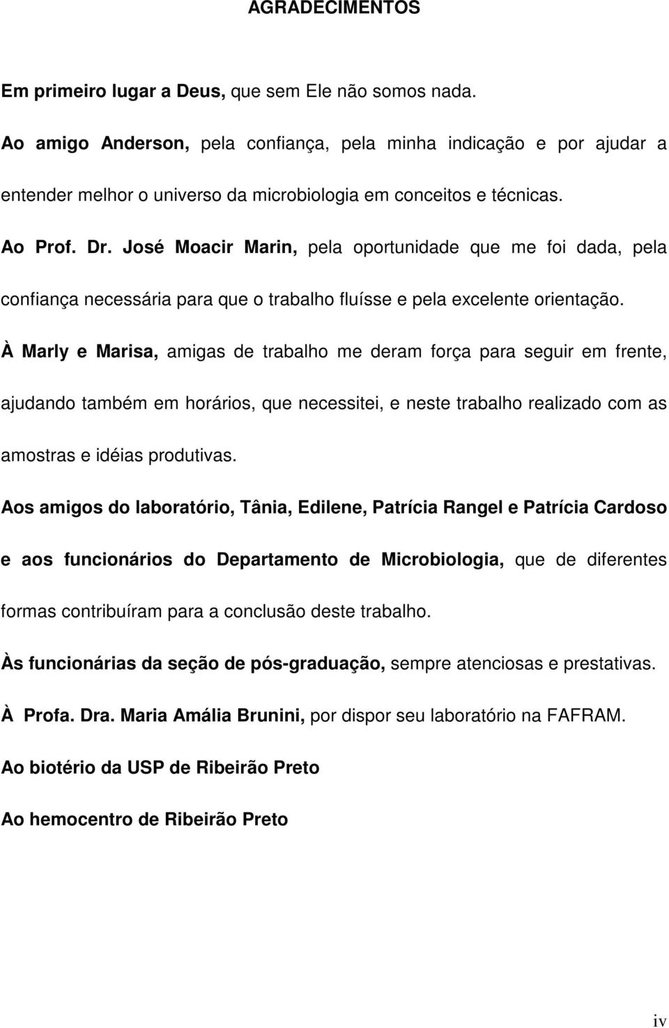 José Moacir Marin, pela oportunidade que me foi dada, pela confiança necessária para que o trabalho fluísse e pela excelente orientação.