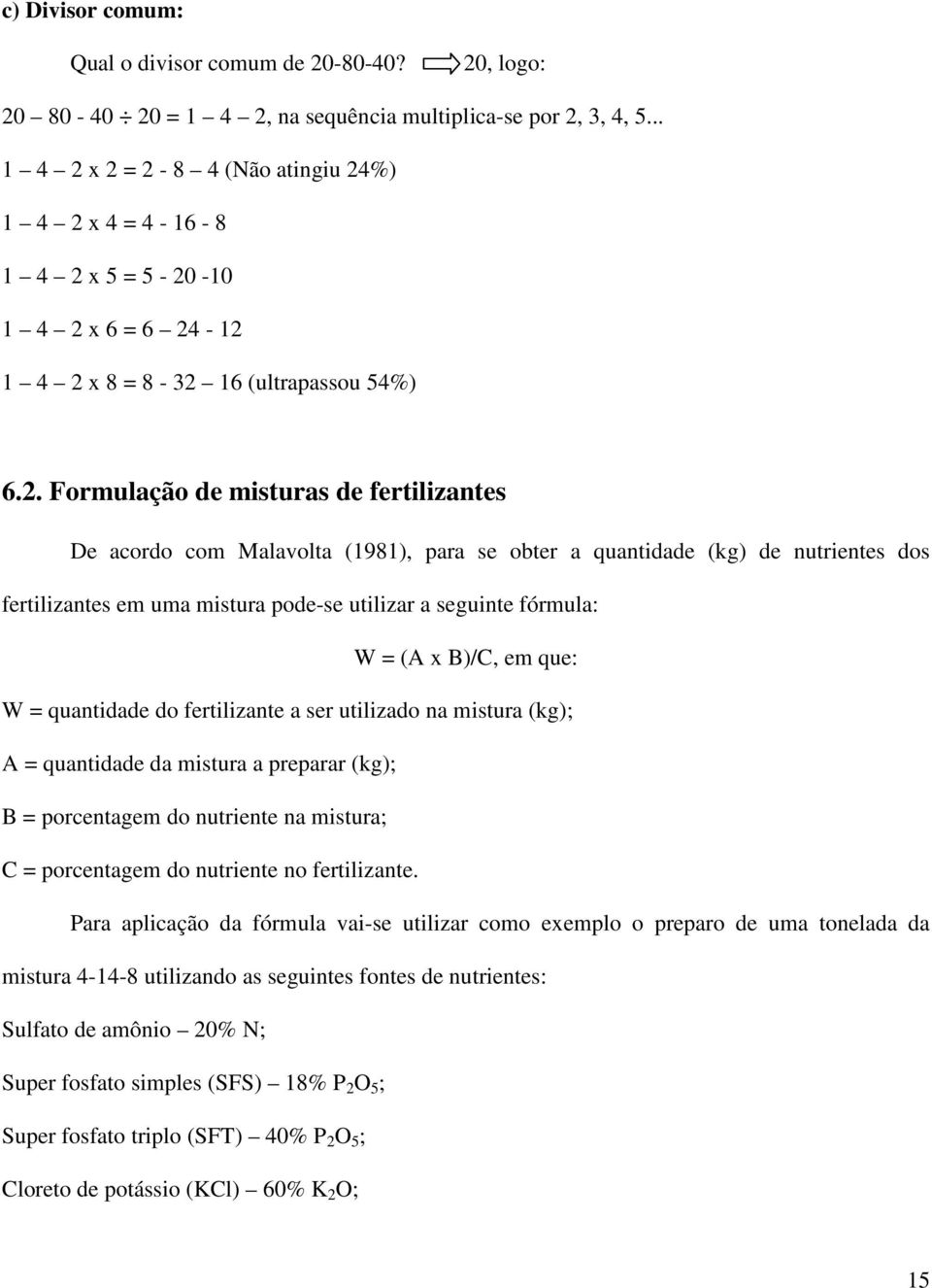 x 2 = 2-8 4 (Não atingiu 24%) 1 4 2 x 4 = 4-16 - 8 1 4 2 x 5 = 5-20 -10 1 4 2 x 6 = 6 24-12 1 4 2 x 8 = 8-32 16 (ultrapassou 54%) 6.2. Formulação de misturas de fertilizantes De acordo com Malavolta