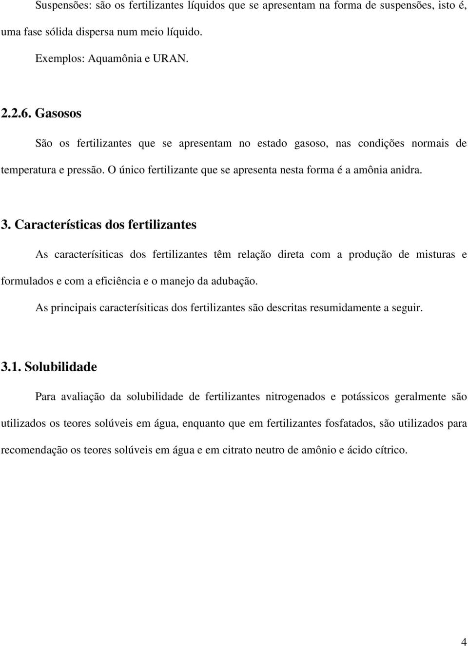 Características dos fertilizantes As caracterísiticas dos fertilizantes têm relação direta com a produção de misturas e formulados e com a eficiência e o manejo da adubação.