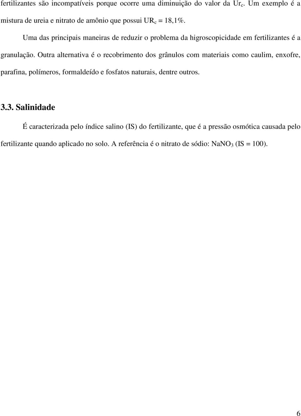 Uma das principais maneiras de reduzir o problema da higroscopicidade em fertilizantes é a granulação.