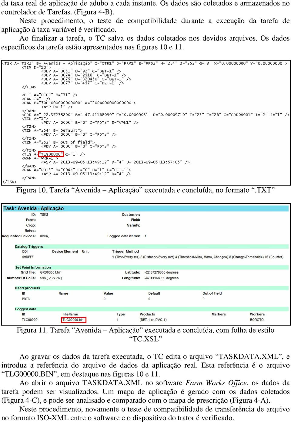 Os dados específicos da tarefa estão apresentados nas figuras 10 e 11. Figura 10. Tarefa Avenida Aplicação executada e concluída, no formato.txt Figura 11.