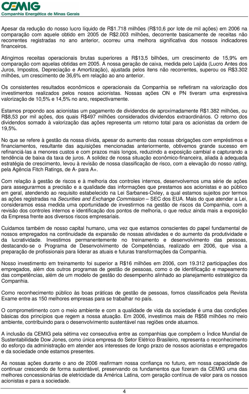 Atingimos receitas operacionais brutas superiores a R$13,5 bilhões, um crescimento de 15,9% em comparação com aquelas obtidas em 2005.