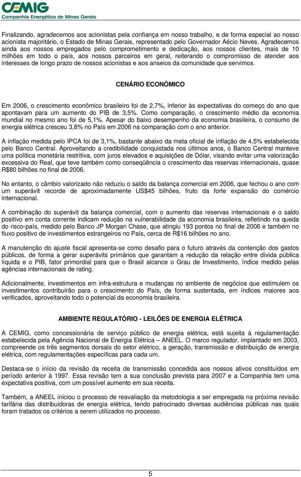 aos interesses de longo prazo de nossos acionistas e aos anseios da comunidade que servimos.