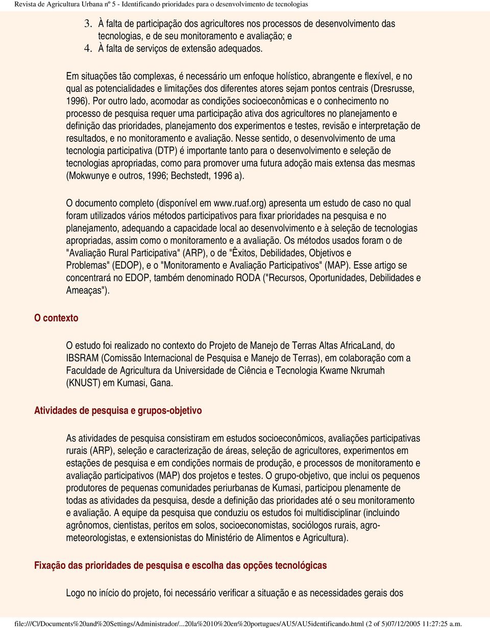 Por outro lado, acomodar as condições socioeconômicas e o conhecimento no processo de pesquisa requer uma participação ativa dos agricultores no planejamento e definição das prioridades, planejamento