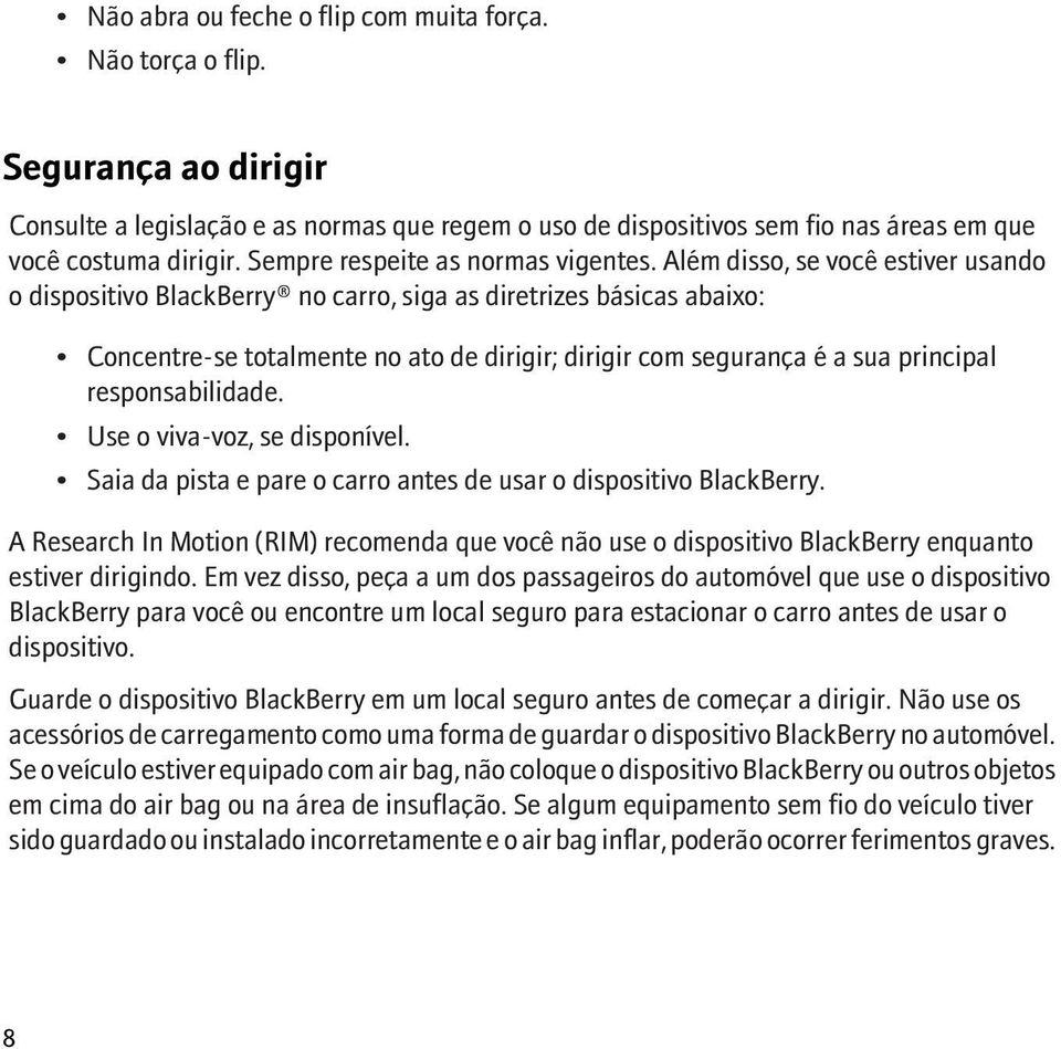 Além disso, se você estiver usando o dispositivo BlackBerry no carro, siga as diretrizes básicas abaixo: Concentre-se totalmente no ato de dirigir; dirigir com segurança é a sua principal