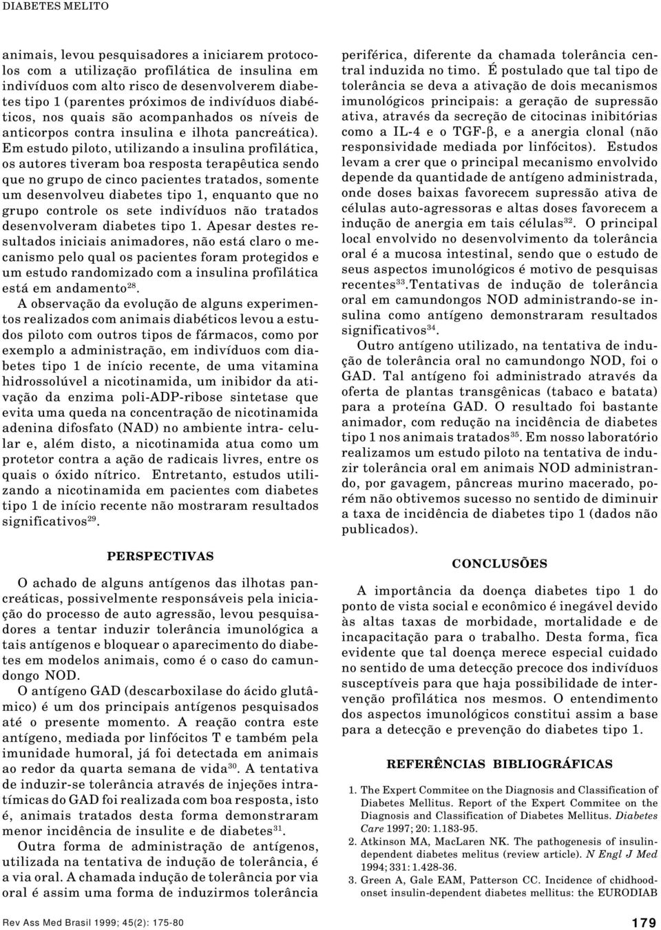 Em estudo piloto, utilizando a insulina profilática, os autores tiveram boa resposta terapêutica sendo que no grupo de cinco pacientes tratados, somente um desenvolveu diabetes tipo 1, enquanto que