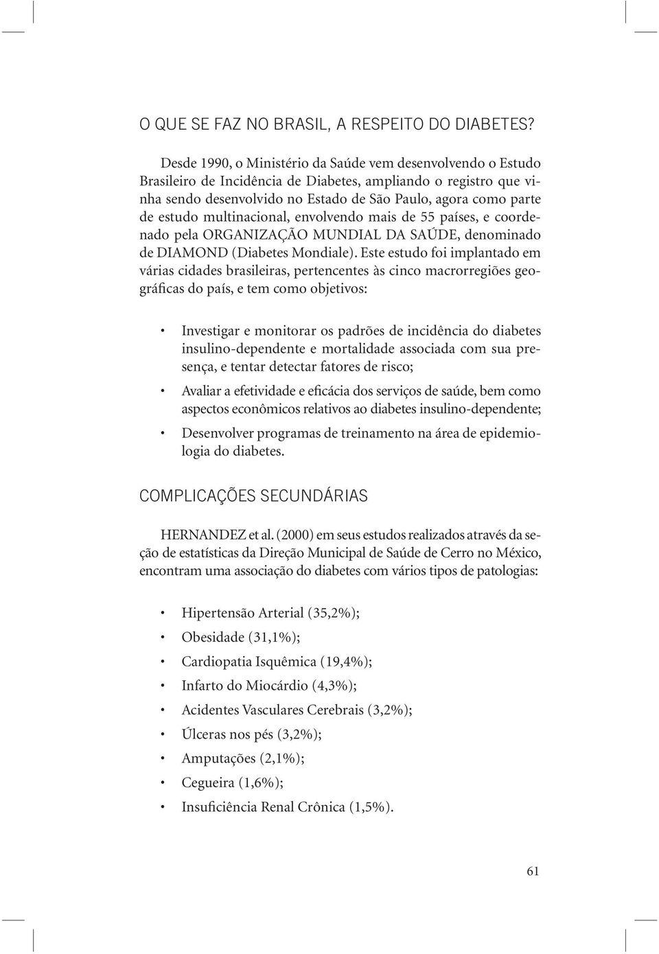 multinacional, envolvendo mais de 55 países, e coordenado pela ORGANIZAÇÃO MUNDIAL DA SAÚDE, denominado de DIAMOND (Diabetes Mondiale).