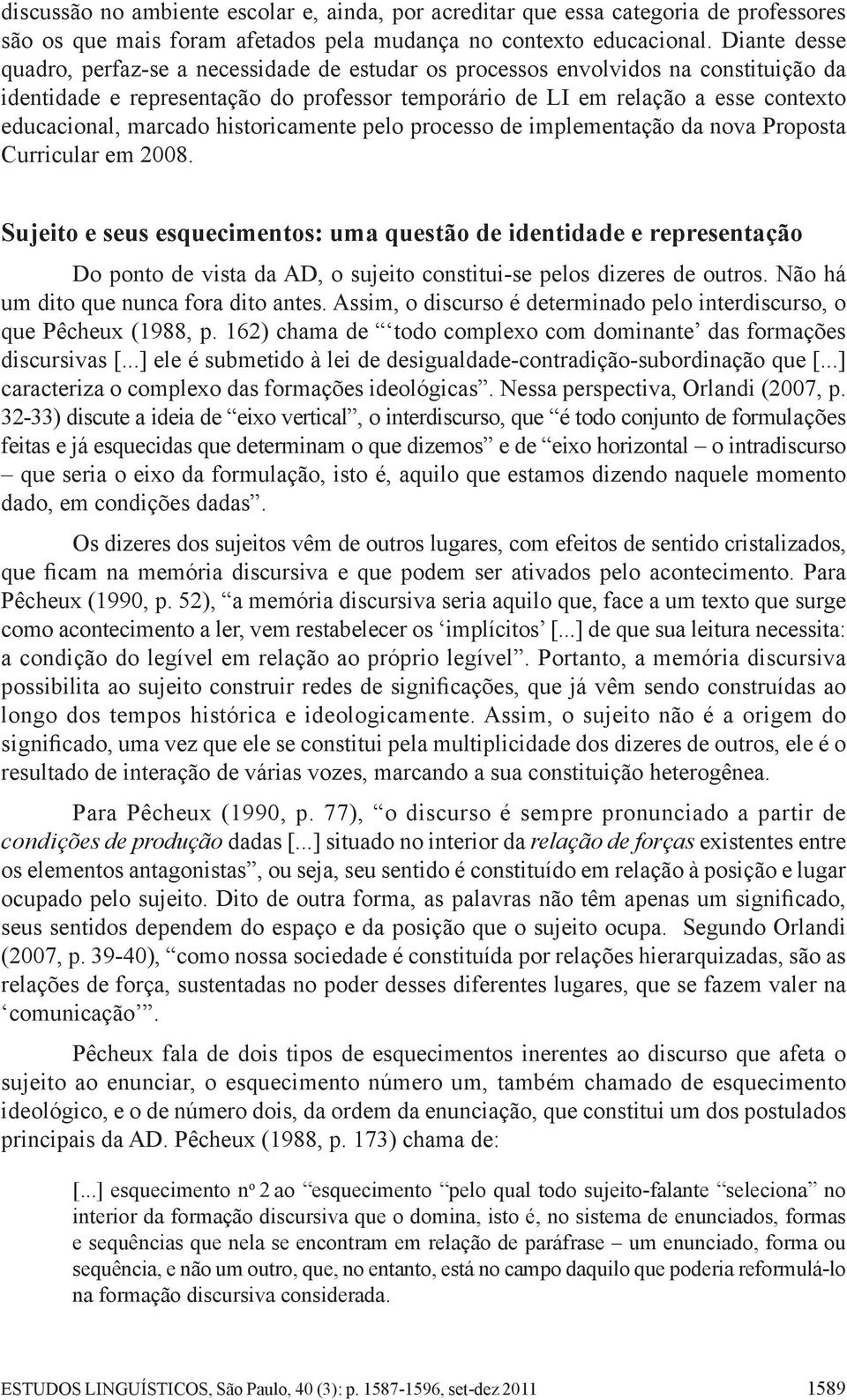 marcado historicamente pelo processo de implementação da nova Proposta Curricular em 2008.