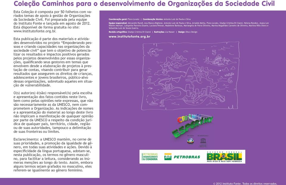 Esta publicação é parte dos materiais e atividades desenvolvidos no projeto Empoderando pessoas e criando capacidades nas organizações da sociedade civil que tem o objetivo de potencializar os