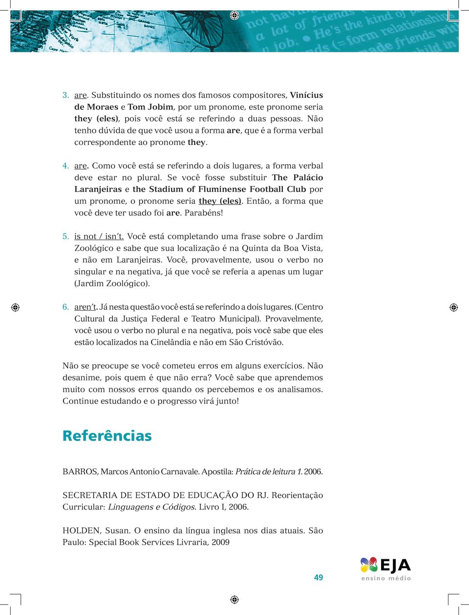 Se você fosse substituir The Palácio Laranjeiras e the Stadium of Fluminense Football Club por um pronome, o pronome seria they (eles). Então, a forma que você deve ter usado foi are. Parabéns! 5.