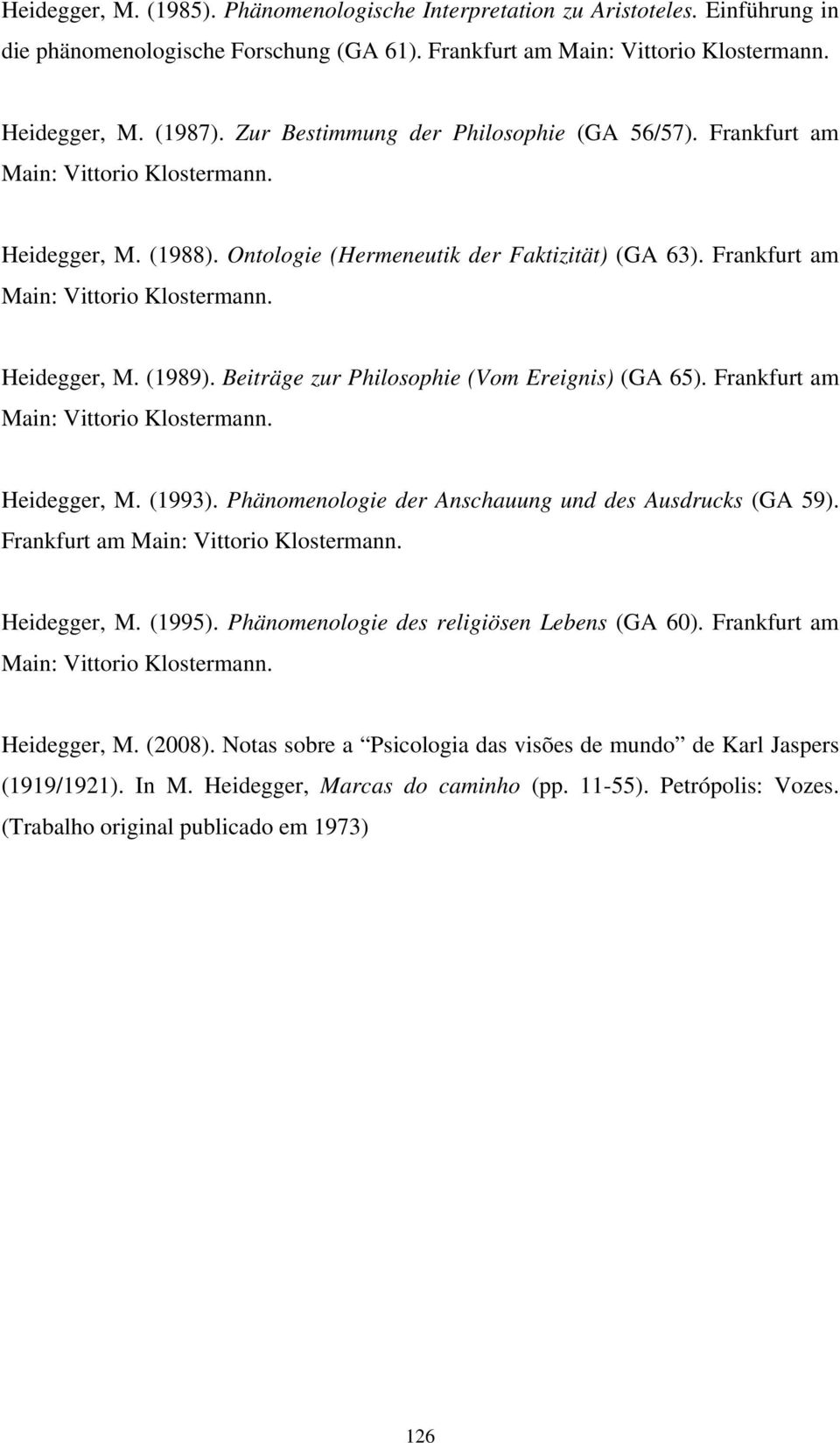 Beiträge zur Philosophie (Vom Ereignis) (GA 65). Frankfurt am Main: Vittorio Klostermann. Heidegger, M. (1993). Phänomenologie der Anschauung und des Ausdrucks (GA 59).