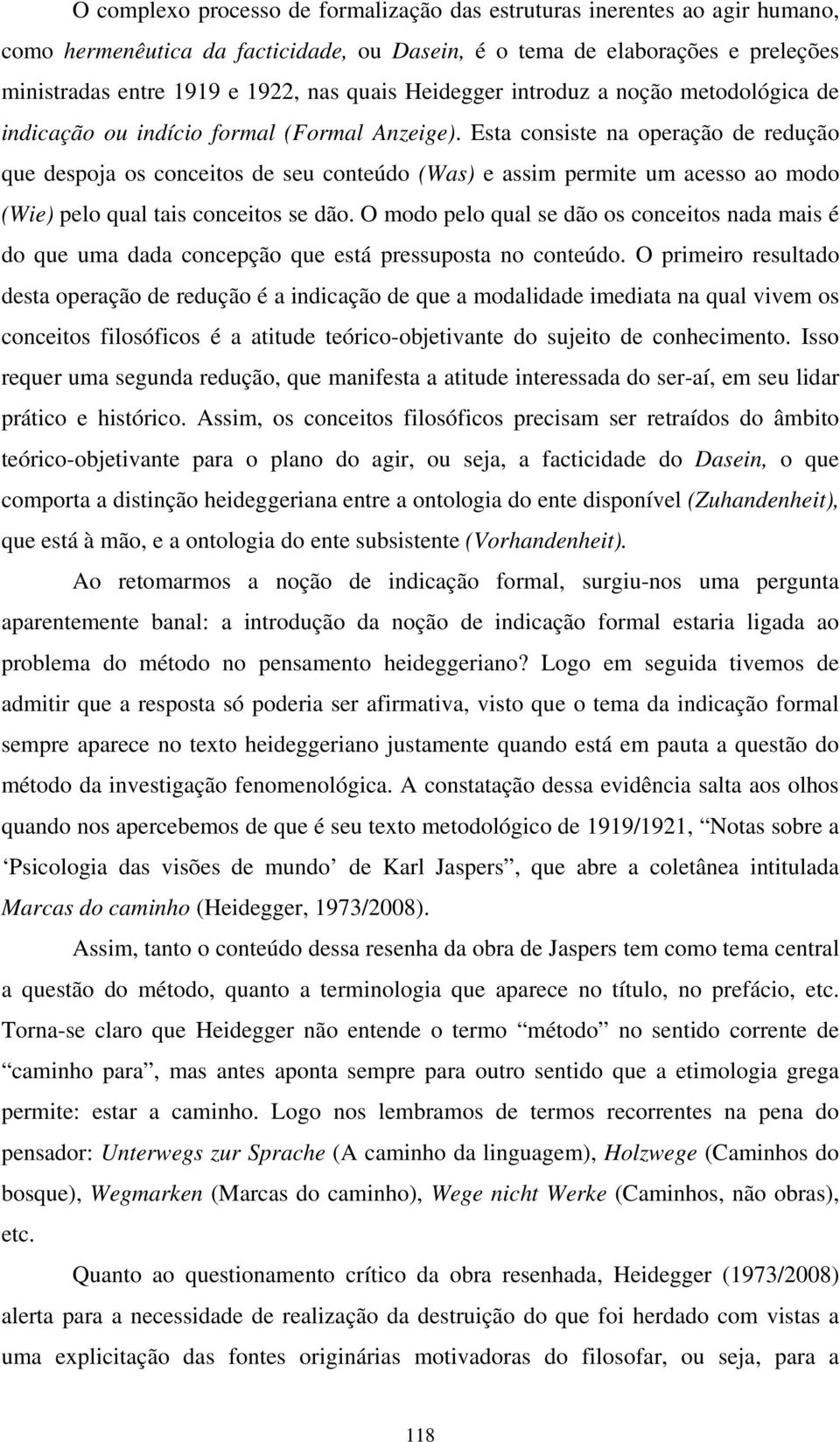 Esta consiste na operação de redução que despoja os conceitos de seu conteúdo (Was) e assim permite um acesso ao modo (Wie) pelo qual tais conceitos se dão.