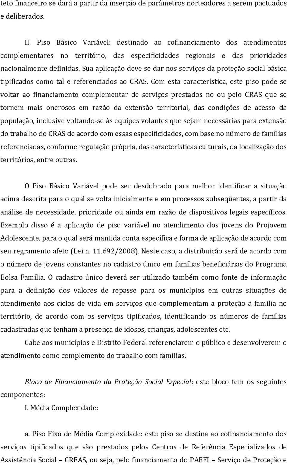 Sua aplicação deve se dar nos serviços da proteção social básica tipificados como tal e referenciados ao CRAS.