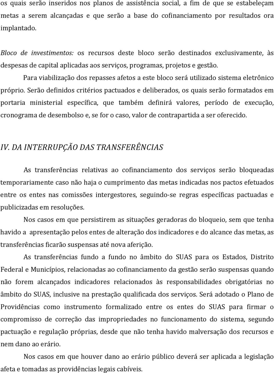 Para viabilização dos repasses afetos a este bloco será utilizado sistema eletrônico próprio.