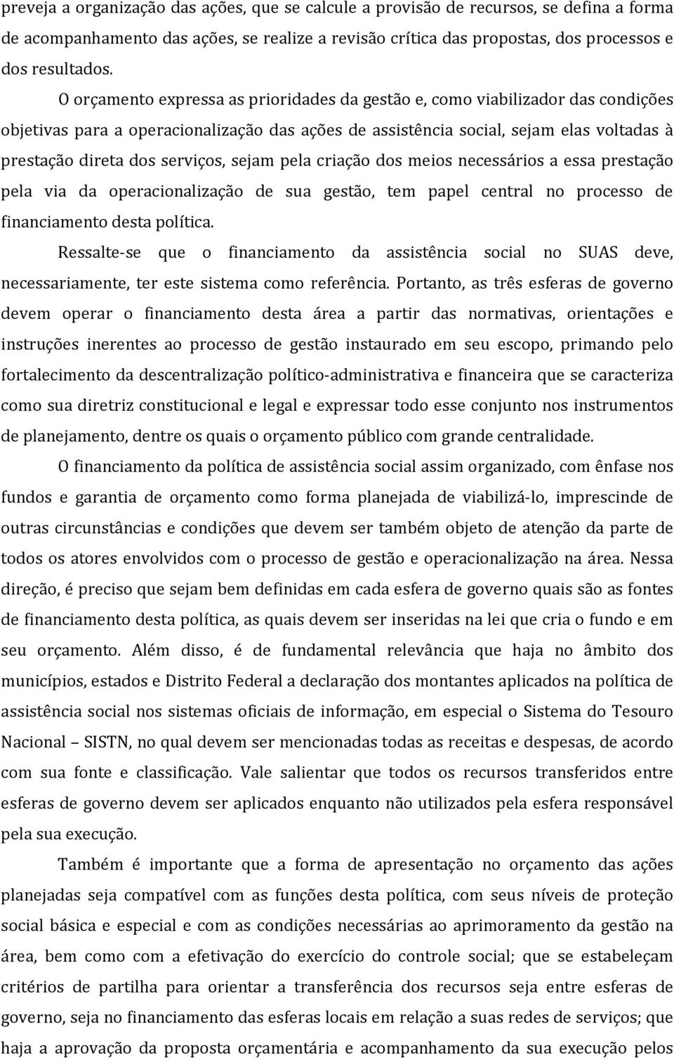 serviços, sejam pela criação dos meios necessários a essa prestação pela via da operacionalização de sua gestão, tem papel central no processo de financiamento desta política.