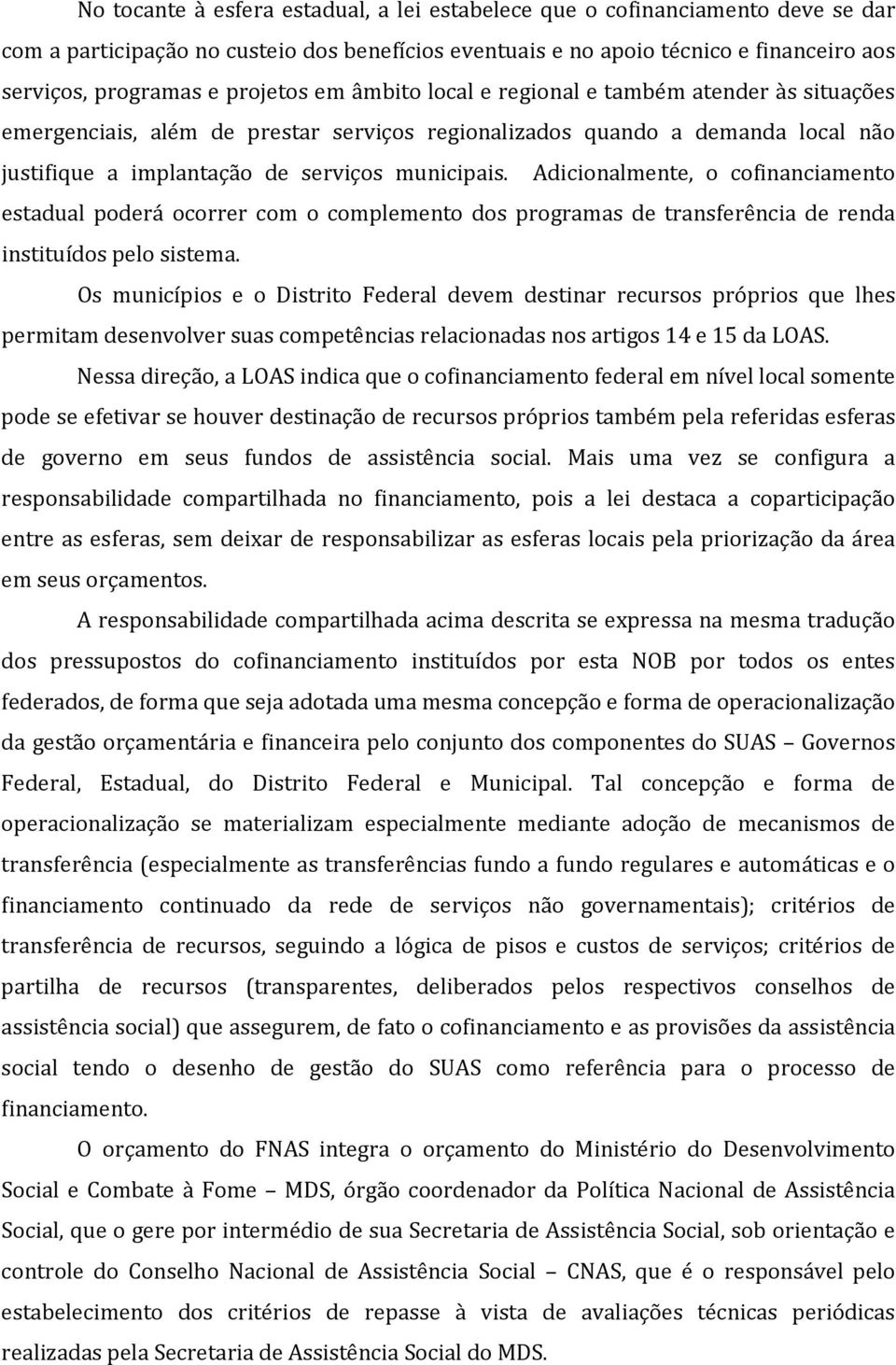 Adicionalmente, o cofinanciamento estadual poderá ocorrer com o complemento dos programas de transferência de renda instituídos pelo sistema.