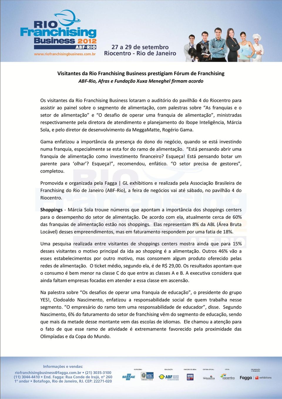 respectivamente pela diretora de atendimento e planejamento do Ibope Inteligência, Márcia Sola, e pelo diretor de desenvolvimento da MeggaMatte, Rogério Gama.