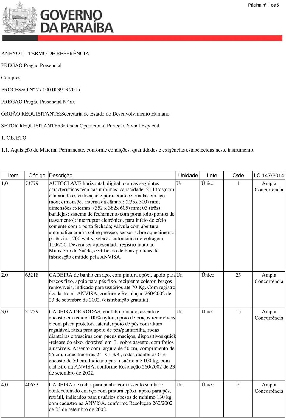 Item Código Descrição Unidade Lote Qtde LC 147/2014 1,0 73779 AUTOCLAVE horizontal, digital, com as seguintes características técnicas mínimas: capacidade: 21 litros;com câmara de esterilização e