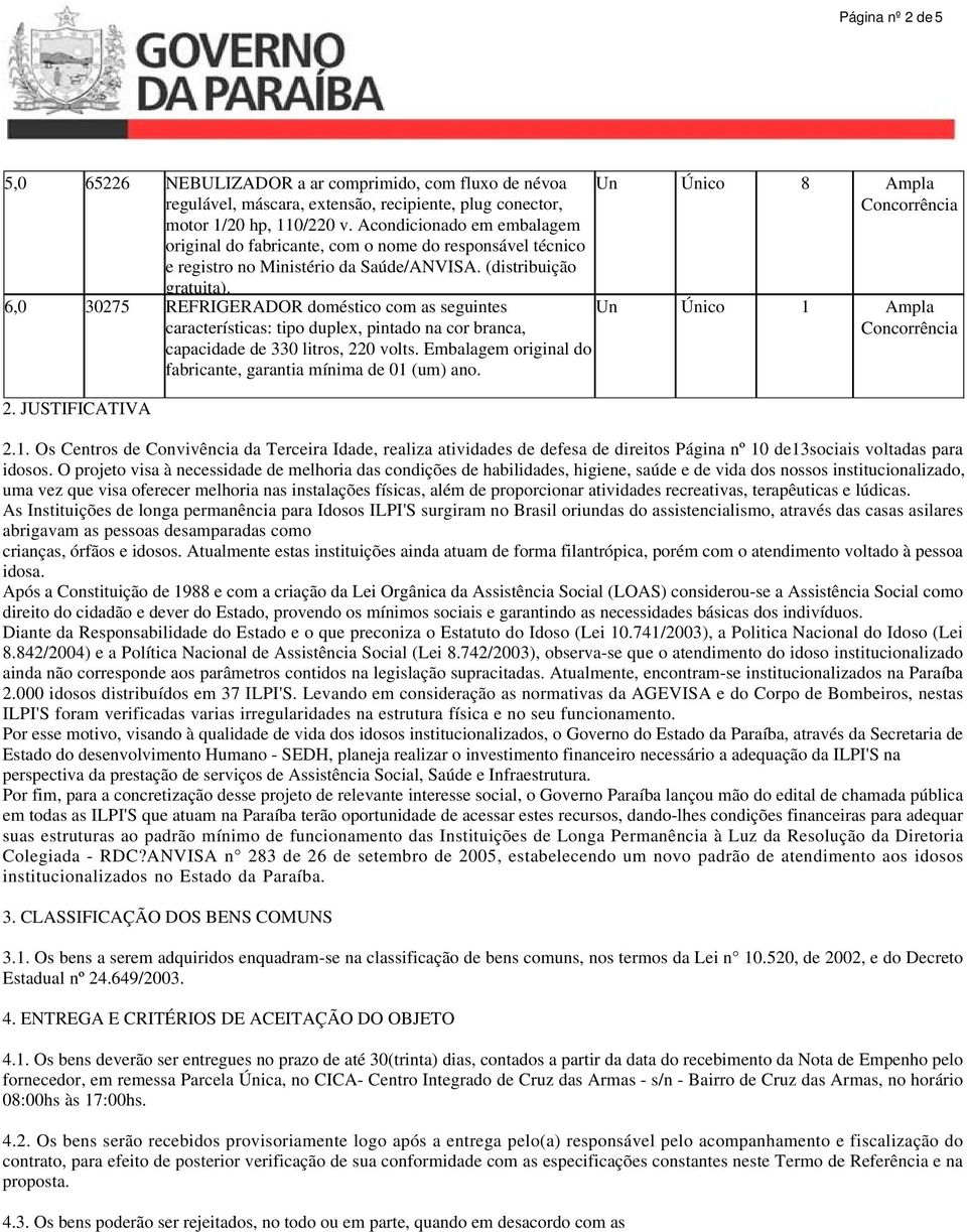 6,0 30275 REFRIGERADOR doméstico com as seguintes características: tipo duplex, pintado na cor branca, capacidade de 330 litros, 220 volts.