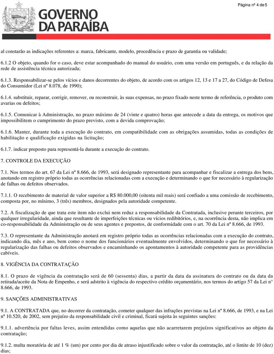 Responsabilizar-se pelos vícios e danos decorrentes do objeto, de acordo com os artigos 12, 13 e 17 a 27, do Código de Defesa do Consumidor (Lei nº 8.078, de 1990); 6.1.4.