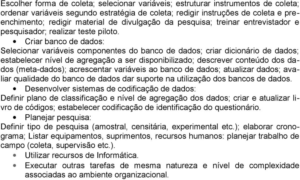 Criar banco de dados: Selecionar variáveis componentes do banco de dados; criar dicionário de dados; estabelecer nível de agregação a ser disponibilizado; descrever conteúdo dos dados (meta-dados);