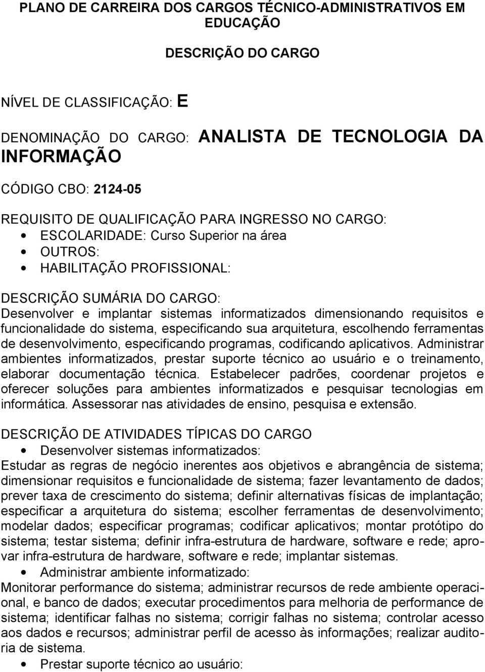 Administrar ambientes informatizados, prestar suporte técnico ao usuário e o treinamento, elaborar documentação técnica.