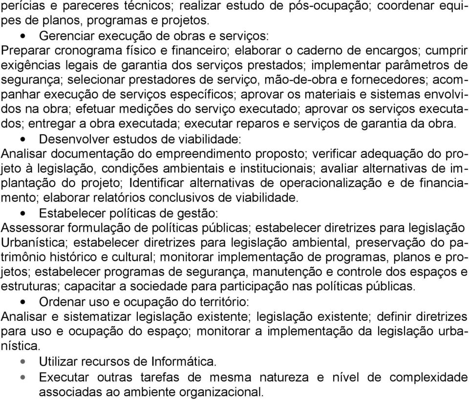 de segurança; selecionar prestadores de serviço, mão-de-obra e fornecedores; acompanhar execução de serviços específicos; aprovar os materiais e sistemas envolvidos na obra; efetuar medições do