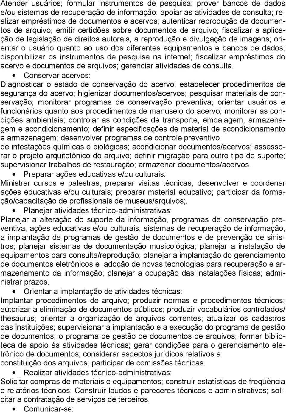 o usuário quanto ao uso dos diferentes equipamentos e bancos de dados; disponibilizar os instrumentos de pesquisa na internet; fiscalizar empréstimos do acervo e documentos de arquivos; gerenciar